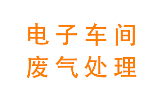 電子廠車間的廢氣該怎么處理？